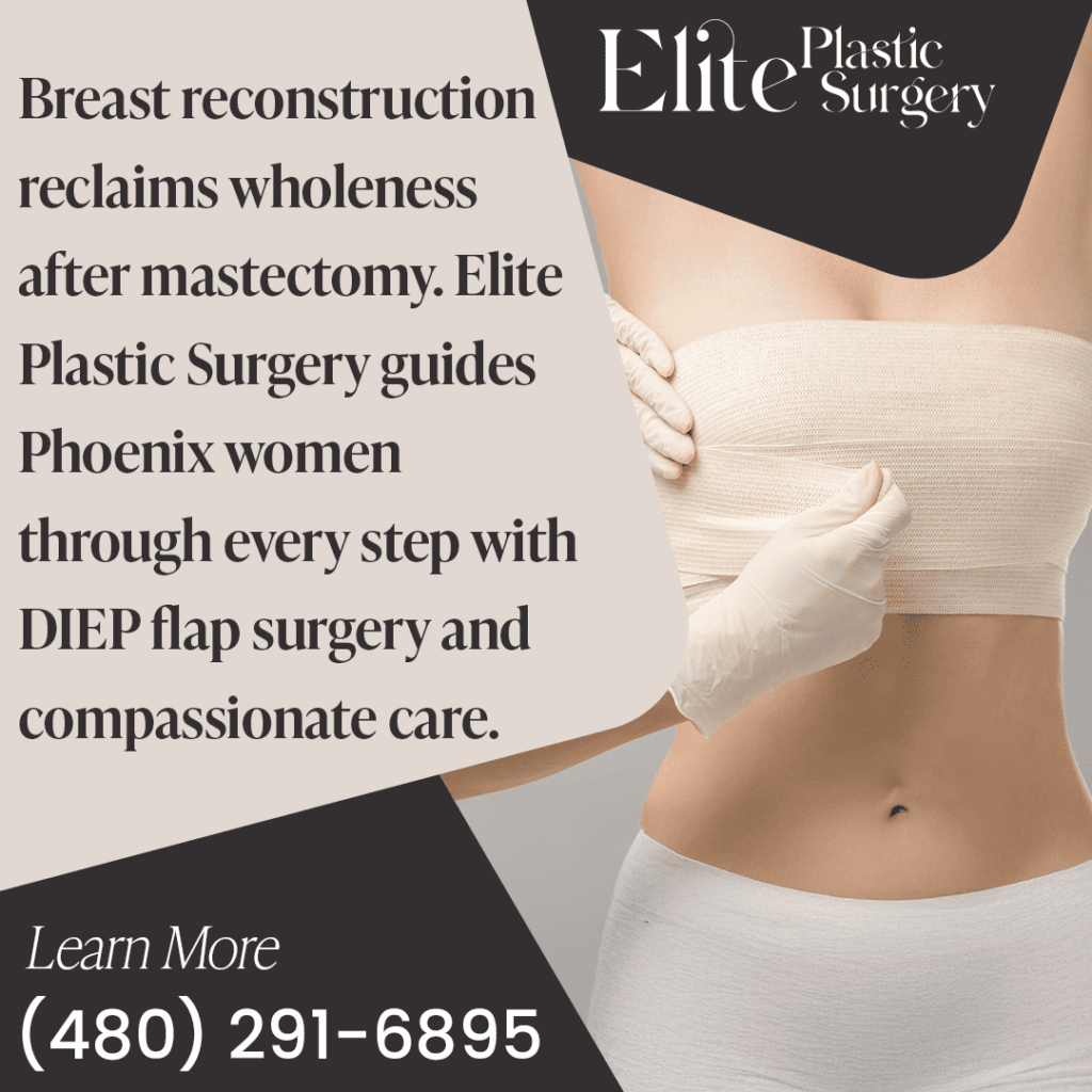 Breast reconstruction reclaims wholeness after mastectomy. Elite Plastic Surgery guides Phoenix women through DIEP flap surgery.