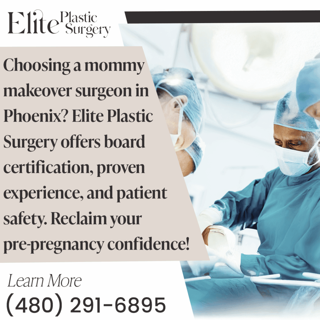 Choosing a mommy makeover surgeon in Phoenix: Elite Plastic Surgery offers board certification, proven experience, and patient safety.